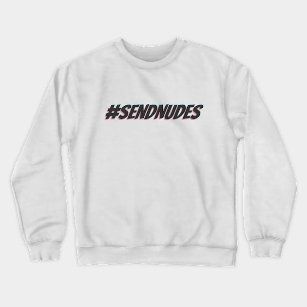 #SENDNUDES Crewneck Sweatshirt by ArtDiggs